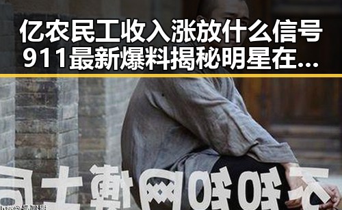 亿农民工收入涨放什么信号 911最新爆料揭秘明星在河南的浪漫旅行