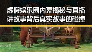 虚假娱乐圈内幕揭秘与直播讲故事背后真实故事的碰撞