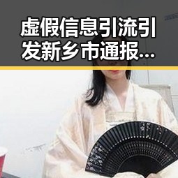 虚假信息引流引发新乡市通报四起典型案例娱乐圈男明星的吃瓜盛宴成反思热点