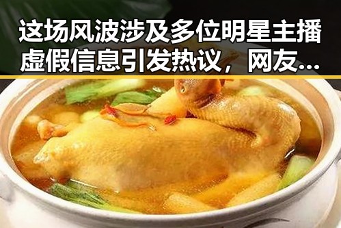 这场风波涉及多位明星主播虚假信息引发热议，网友对明星的态度大反转
