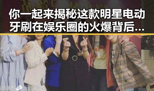 你一起来揭秘这款明星电动牙刷在娱乐圈的火爆背后明星们的生活也不容易