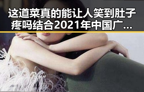 这道菜真的能让人笑到肚子疼吗结合2021年中国广告市场报告明星工资揭秘